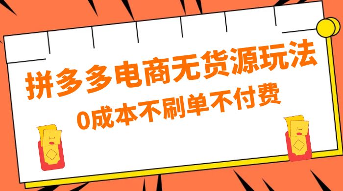 拼多多 0 成本玩法，不刷单不付费，拼多多电商无货源玩法