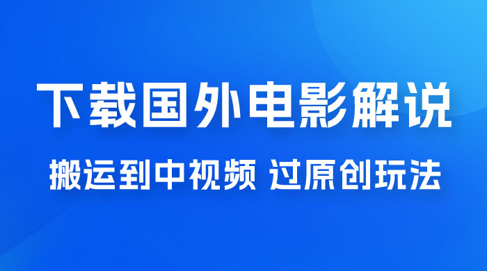 抖音中视频过原创玩法，下载国外平台的电影解说，一键翻译成中文获取收益