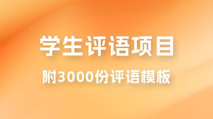 外面收费 5360 的暴利项目，学生评语，几分钟就收一次钱是什么体验（附 3000 份评语模板）