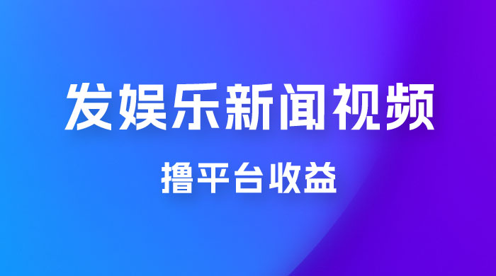 每天 1 小时发发娱乐新闻视频，撸平台收益，一个月最高收入 6000+