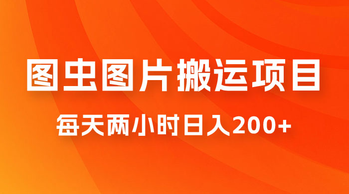 图虫图片搬运项目，简单操作，每天两小时日入200+