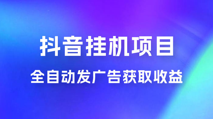 抖音挂机项目，全自动发广告获取收益，全程不需要参与，坐等收益，一天 1~500 不等