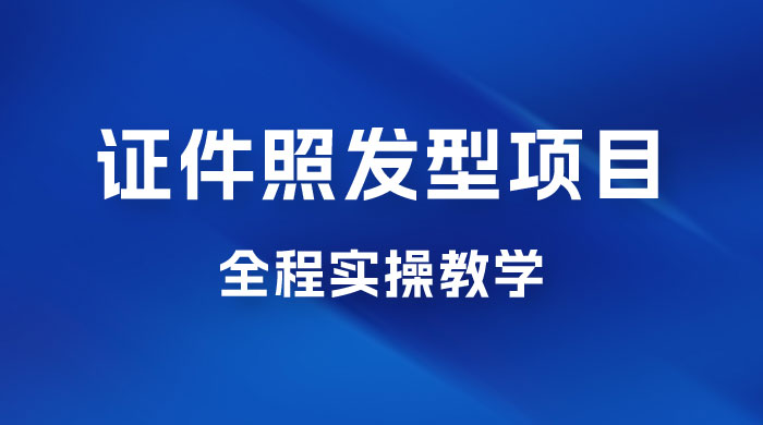 轻松月入万的蓝海高需求，证件照发型项目全程实操教学