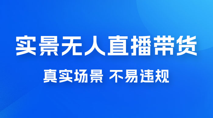 日入 500+ 的实景无人直播带货最新玩法