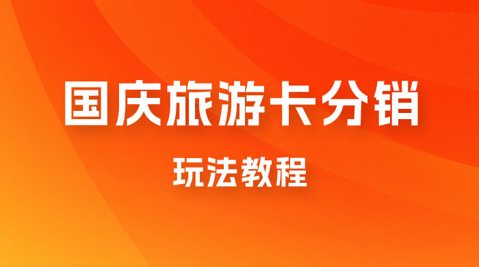 九月必做国庆节旅游卡最新分销玩法教程，最高月入 5W+，全国可做，免费代理