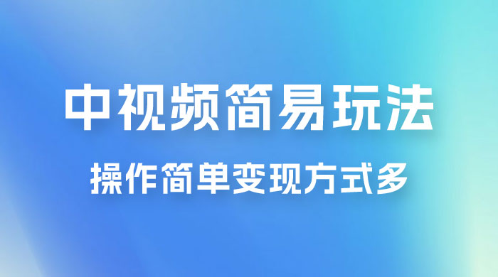 中视频小白简易玩法，操作简单变现方式多，小白轻松日入 500+