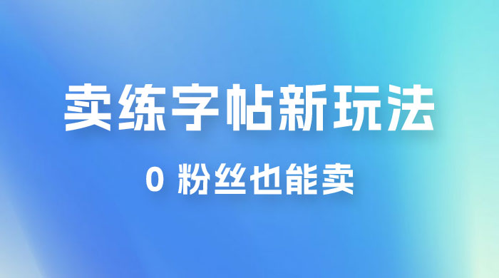 在抖音快手带货卖练字帖新玩法，0 粉丝也能卖，一天500+