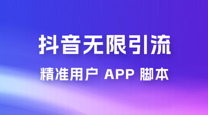 抖音无限引流精准用户 App 脚本，抖音留痕引流脚本