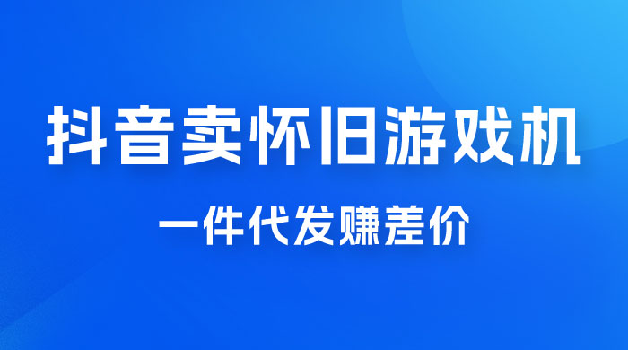 抖音卖怀旧游戏机，一件代发赚差价，爆单一天 300+ 