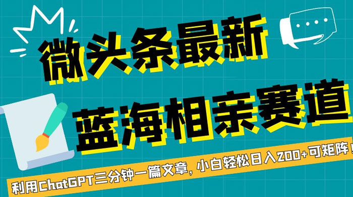 微头条最新蓝海相亲赛道，利用 ChatGPT 三分钟一篇文章，小白轻松日入 200+ 可矩阵！