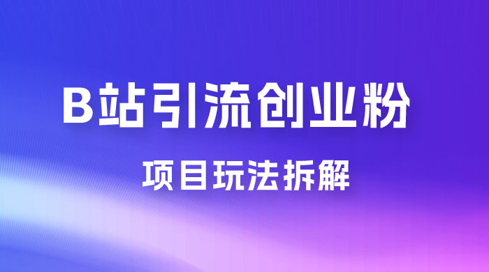 B 站引流日引流 100+ 创业粉项目拆解超简单 2 分钟上手