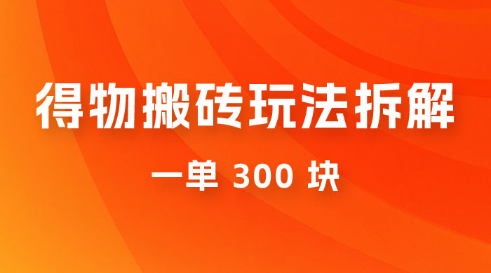 得物搬砖项目玩法拆解，得物商品倒卖，一单 300 块