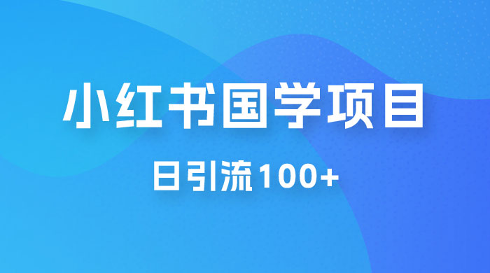 小红书国学号玩法拆解：五分钟一个视频，一天暴力起号，日引流 100+