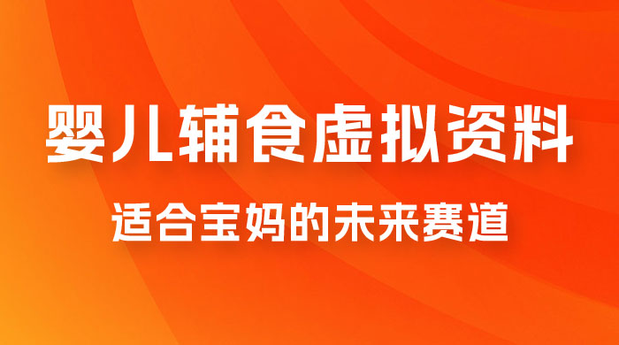 适合宝妈的未来赛道，售卖婴儿辅食虚拟资料，一份 9.9-69.9 元闭眼赚钱