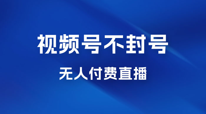 视频号不封号无人付费直播，流量印刷机最新玩法