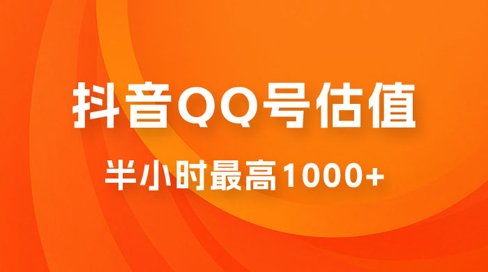 抖音 QQ 号估值直播：零门槛、零投入，喂饭式教学、小白首选