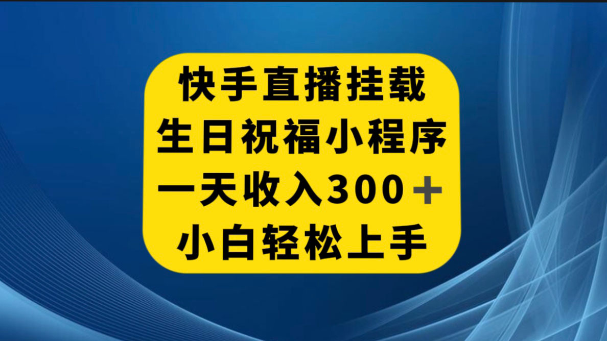 快手挂载生日祝福小程序，一天收入 300+，小白轻松上手