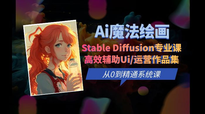  AI  魔法绘画 Stable Diffusion 专业课：高效辅助  UI  运营作品集，精通系统课