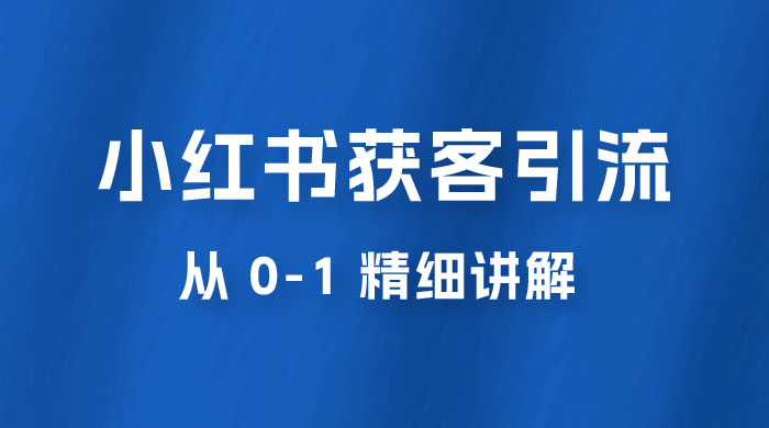 小红书获客引流，从 0-1 精细讲解