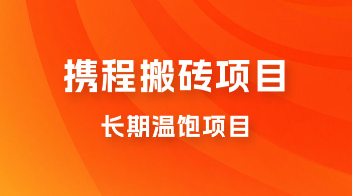 携程搬砖项目，长期温饱项目，小白批量搬砖月入过万