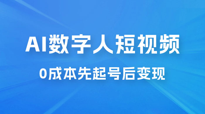 超详细 AI 数字人短视频项目，0 成本先起号后变现，可卖书，可收徒，适合各类口播行业