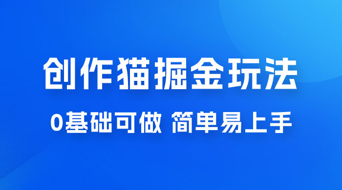 创作猫 App 掘金玩法，日入1000+，0 基础可做，简单易上手，附保姆级教程