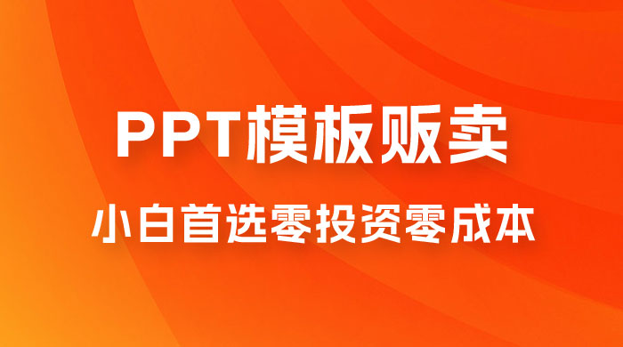 PPT 模板贩卖，一月两万+，小白新手做项目首选零投资零成本，详细课程（附 39.9 G 资源）